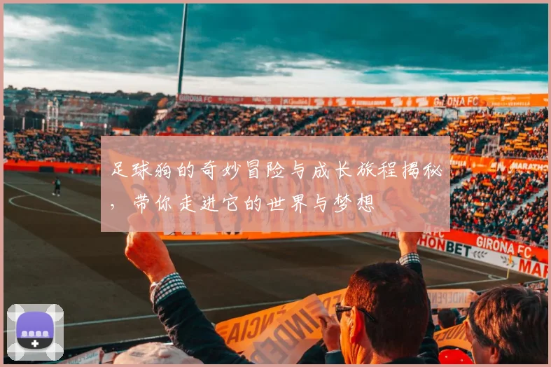 足球狗的奇妙冒险与成长旅程揭秘，带你走进它的世界与梦想