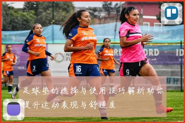 足球垫的选择与使用技巧解析助你提升运动表现与舒适度